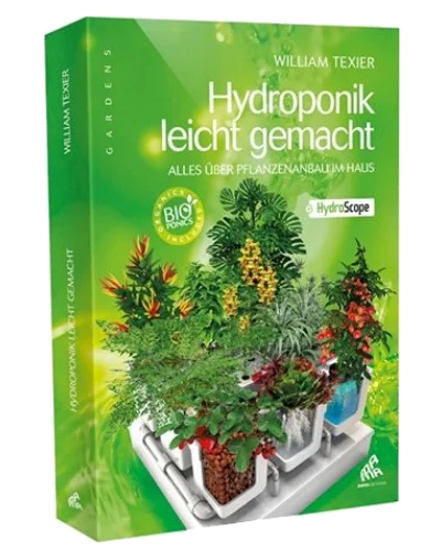 Hydroponik leicht gemacht - alles über Pflanzenanbau im Haus, William Texier